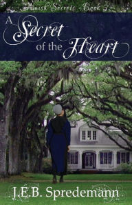 Title: A Secret of the Heart (Amish Secrets #3), Author: J.E.B. Spredemann