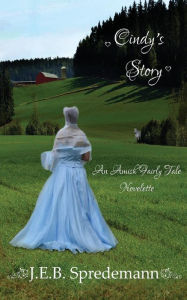 Title: Cindy's Story - An Amish Fairly Tale Novelette 1, Author: J.E.B. Spredemann