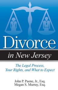 Title: Divorce in New Jersey: The Legal Process, Your Rights, and What to Expect, Author: John P. Paone