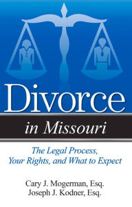 Title: A Guide to Divorce in Missouri: Simple Answers to Complex Questions, Author: Cary J. Mogerman Esq.