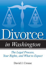 Title: Divorce in Washington: The Legal Process, Your Rights, and What to Expect, Author: David J. Crouse