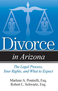 Title: Divorce in Arizona: The Legal Process, Your Rights, and What to Expect, Author: Marlene A. Pontrelli