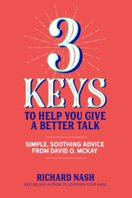 Title: 3 Keys to Help You Give a Better Talk: Simple, Soothing Advice From David O. McKay, Author: Richard Nash