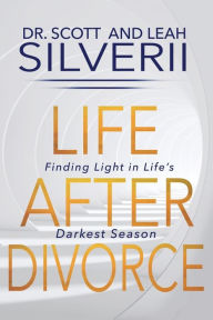 Title: Life After Divorce: Finding Light In Life's Darkest Season, Author: Scott Silverii