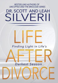 Title: Life After Divorce: Finding Light In Life's Darkest Season, Author: Scott Silverii