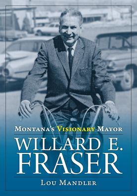 Montana's Visionary Mayor: Willard E. Fraser
