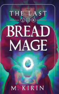 Title: The Last Bread Mage, Author: M. Kirin