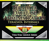 Title: Teradata Database Administration ? Teradata Internals, Author: Tom Coffing