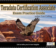 Title: Teradata Certification Associate Exam Practice Guide, Author: Tom Coffing