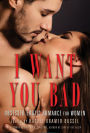 I Want You Bad: Obsessed Erotic Romance for Women