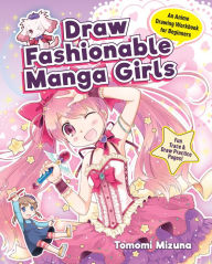 Title: Draw Fashionable Manga Girls: An Anime Drawing Workbook for Beginners, Author: Mizuna Tomomi