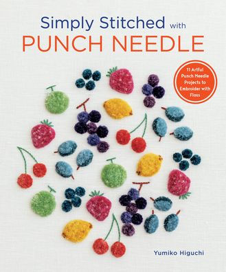 Simply Stitched with Punch Needle: 11 Artful Punch Needle Projects to Embroider with Floss