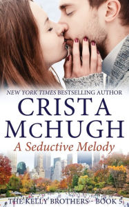 Title: A Seductive Melody: The Kelly Brothers, Book 5, Author: Crista McHugh