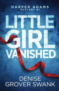 Title: Little Girl Vanished, Author: Denise Grover Swank