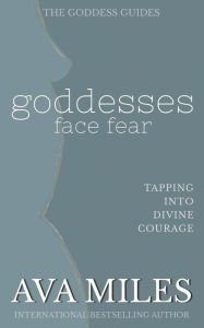 Title: Goddesses Face Fear: Tapping Into Divine Courage:, Author: Ava Miles