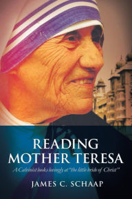 Title: Reading Mother Teresa: A Calvinist looks lovingly at 