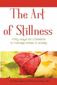 Title: The Art of Stillness: Forty ways for Christians to Manage Stress & Anxiety, Author: Lois D. Brown