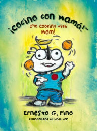 Title: ¡Cocino con Mamá!/I'm Cooking with Mom!, Author: Ernesto G. Pino