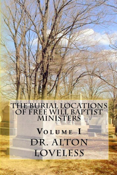 The Burial Locations of Free Will Baptist Ministers: Volume I