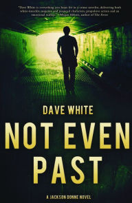 Title: Not Even Past: A Jackson Donne Novel, Author: Dave White