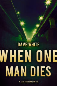 Title: When One Man Dies (Jackson Donne Series #1), Author: Dave White
