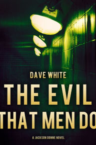 Title: The Evil That Men Do: A Jackson Donne Novel, Author: Dave White