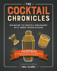 Title: The Cocktail Chronicles: Navigating the Cocktail Renaissance with Jigger, Shaker & Glass, Author: Paul Clarke