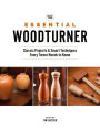 The Essential Woodturner: The Classic Projects & Smart Techniques Every Turner Needs to Know