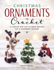 Title: Christmas Ornaments to Crochet: 31 Festive and Fun-to-Make Designs for a Handmade Holiday, Author: Megan Kreiner