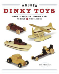 Title: Wooden Dinky Toys: Simple Techniques & Complete Plans to Build 18 Tiny Classics, Author: Les Neufeld