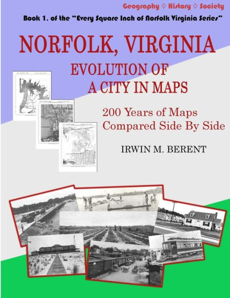 Norfolk, Virginia: Evolution of a City in Maps: 200 Years of Maps Compared Side By Side