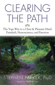 Title: Clearing the Path: The Yoga Way to a Clear and Pleasant Mind, Author: Stephen Parker