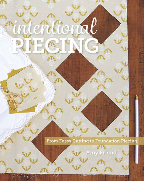 Intentional Piecing: From Fussy Cutting to Foundation Piecing