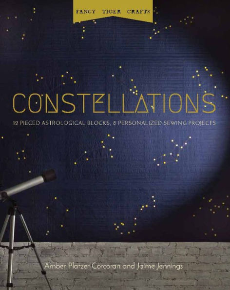 Constellations: 12 Pieced Astrological Blocks, 8 Personalized Sewing Projects