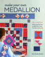 Make Your Own Medallion: Mix + Match Blocks and Borders to Build Your Quilt form the Center Out