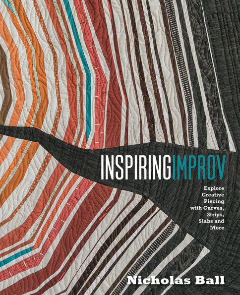 Inspiring Improv: Explore Creative Piecing with Curves, Strips, Slabs and More