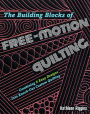 The Building Blocks of Free-Motion Quilting: Combining Basic Designs into Fancy Custom Quilting