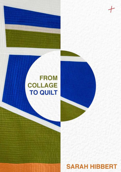 From Collage to Quilt: Inspirational Quilting from what you have