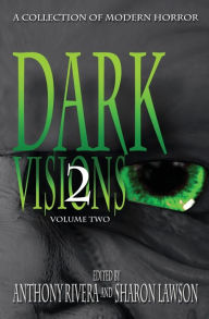 Title: Dark Visions: A Collection of Modern Horror - Volume Two, Author: Anthony Rivera