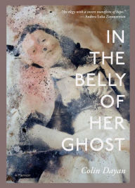 Title: In the Belly of Her Ghost: A Memoir, Author: Colin Dayan