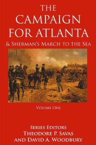 Title: The Campaign For Atlanta & Sherman's March to the Sea, Volume 1, Author: Theodore P. Savas