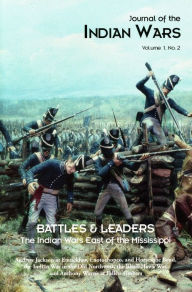 Title: Journal of the Indian Wars Volume 1, Number 2: Battles & Leaders - The Indian Wars East of the Mississippi, Author: Michael Hughes