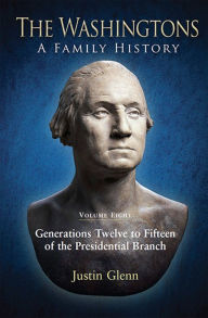 Title: The Washingtons. Volume 8: Generations Twelve to Fifteen of the Presidential Branch, Author: Justin Glenn