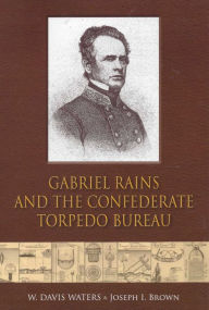 Title: Gabriel Rains and the Confederate Torpedo Bureau, Author: W. Davis Waters