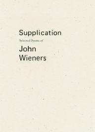 Title: Supplication: Selected Poems of John Wieners, Author: John Wieners