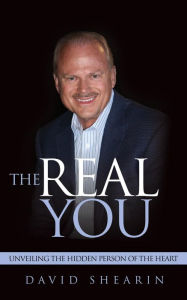 Title: The Real You: Unveiling the Hidden Person of the Heart, Author: David Shearin