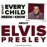 Title: What Every Child Needs To Know About Elvis Presley, Author: R. Bradley Snyder