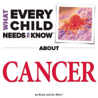 Title: What Every Child Needs To Know About Cancer, Author: R. Bradley Snyder