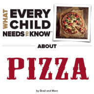 Title: What Every Child Needs To Know About Pizza, Author: R. Bradley Snyder