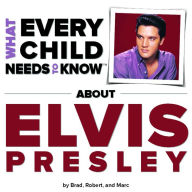 Title: What Every Child Needs To Know About Elvis Presley, Author: R. Bradley Snyder